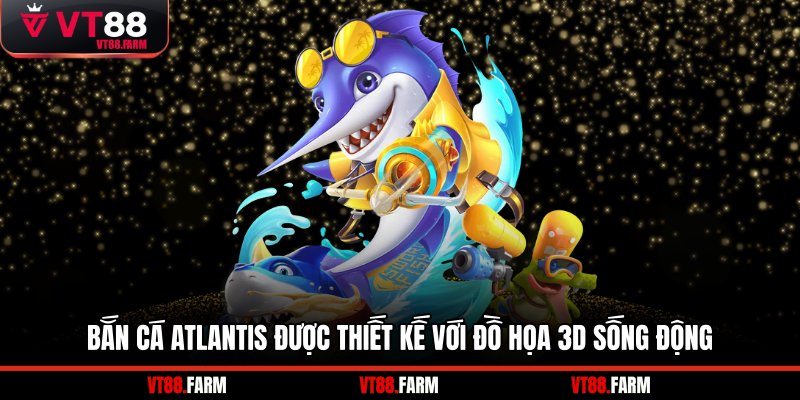 Bắn cá Atlantis được thiết kế với đồ họa 3D sống động