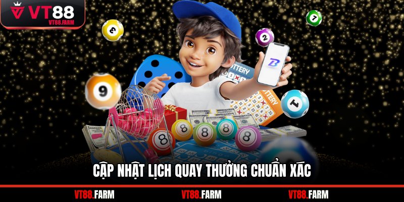 Cập nhật lịch quay thưởng chuẩn xác