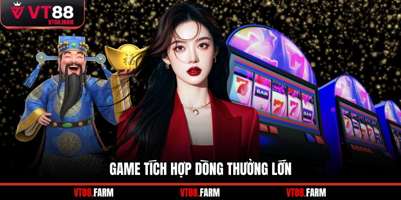 Game tích hợp dòng thưởng lớn