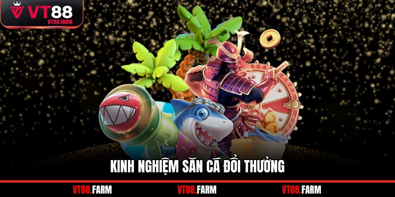 Kinh nghiệm săn cá đổi thưởng
