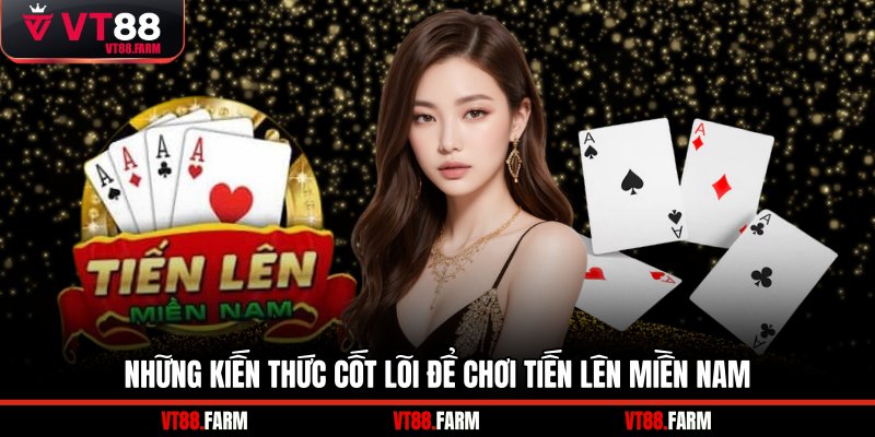 Những kiến thức cốt lõi để chơi tiến lên miền Nam