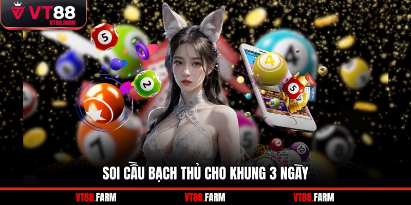 Soi cầu bạch thủ cho khung 3 ngày