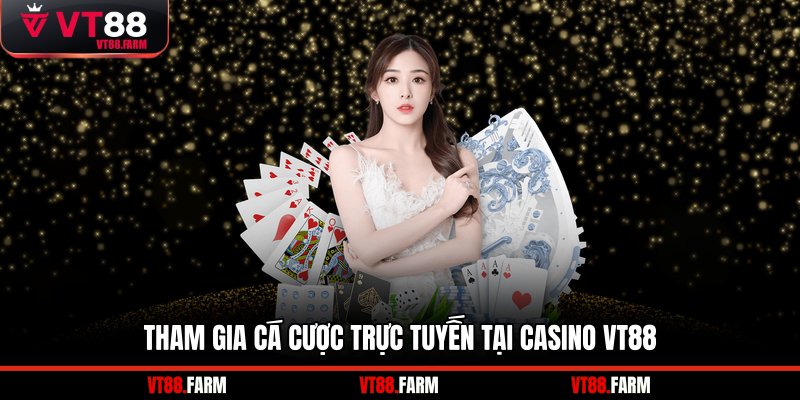 Tham gia cá cược trực tuyến tại casino VT88