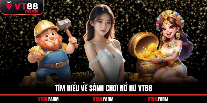 Tìm hiểu về sảnh chơi nổ hũ VT88