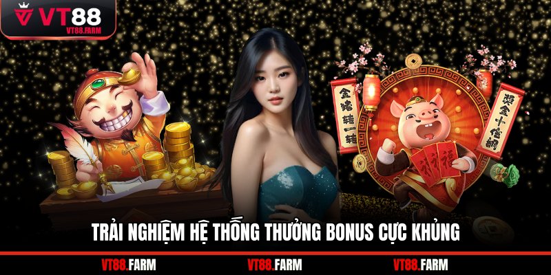 Trải nghiệm hệ thống thưởng bonus cực khủng